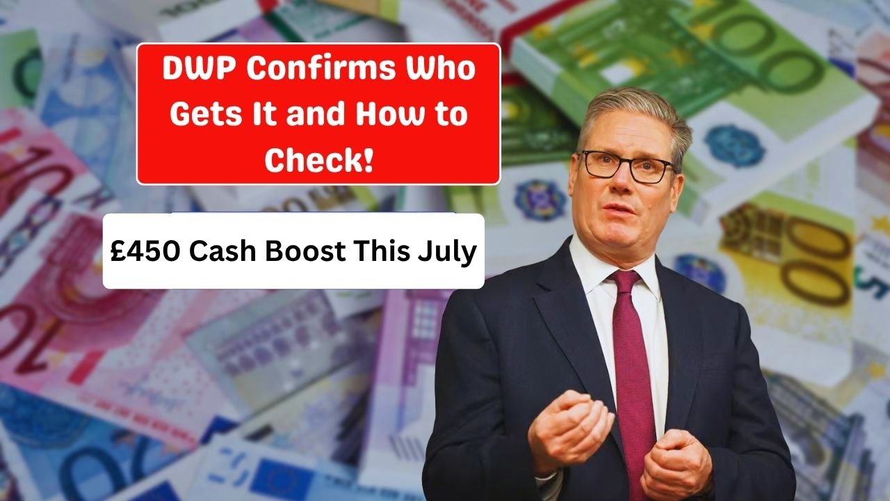 £450 Cash Boost This July: DWP Confirms Who Gets It and How to Check!