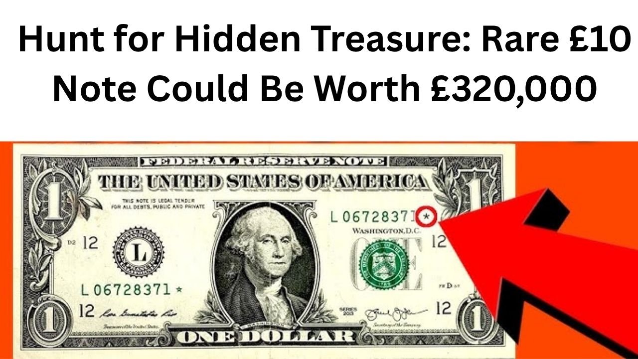 Hunt for Hidden Treasure: Rare £10 Note Could Be Worth £320,000